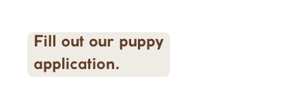 Fill out our puppy application